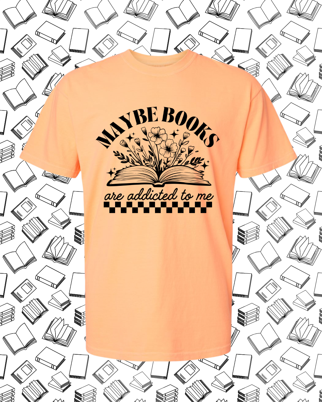 Pre Order- Maybe Books are Addited to Me - Tshirt
