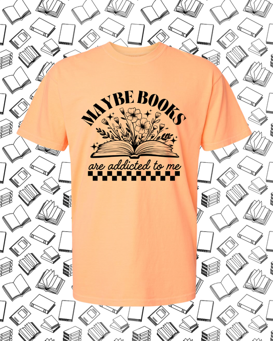 Pre Order- Maybe Books are Addited to Me - Tshirt